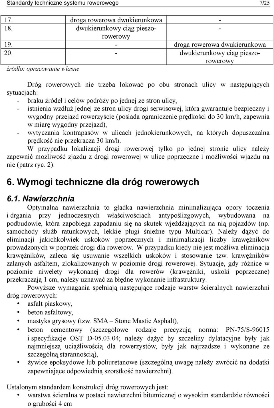 następujących sytuacjach: - braku źródeł i celów podróży po jednej ze stron ulicy, - istnienia wzdłuż jednej ze stron ulicy drogi serwisowej, która gwarantuje bezpieczny i wygodny przejazd