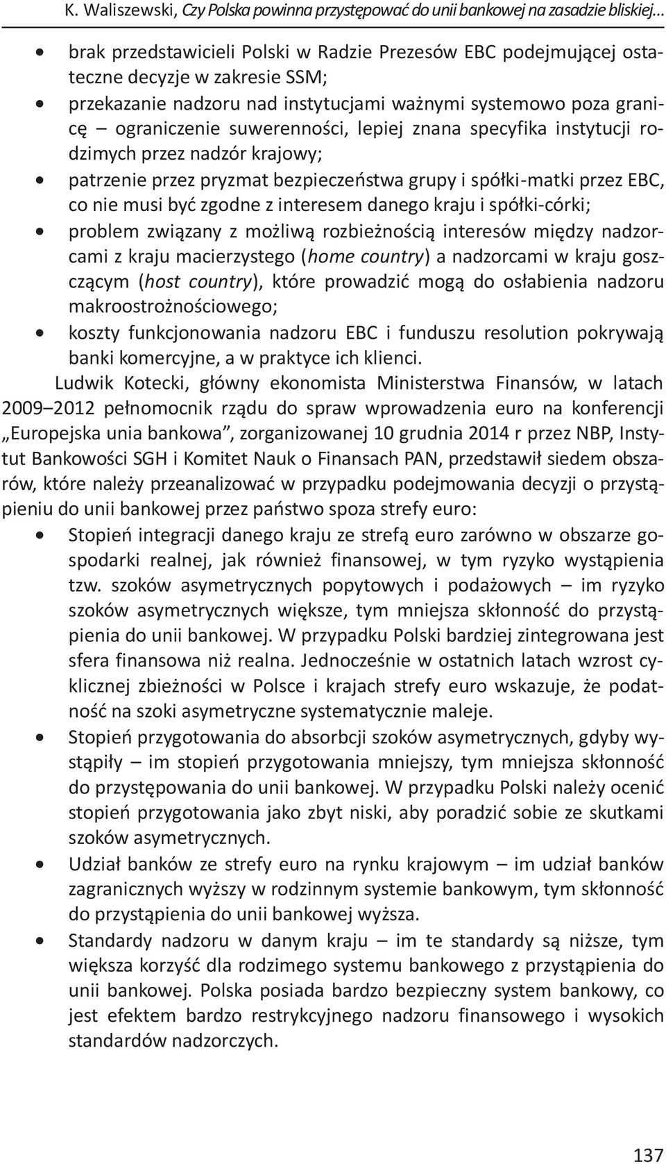 spółki-matki przez EBC, co nie musi być zgodne z interesem danego kraju i spółki-córki; problem związany z możliwą rozbieżnością interesów między nadzorcami z kraju macierzystego (home country) a