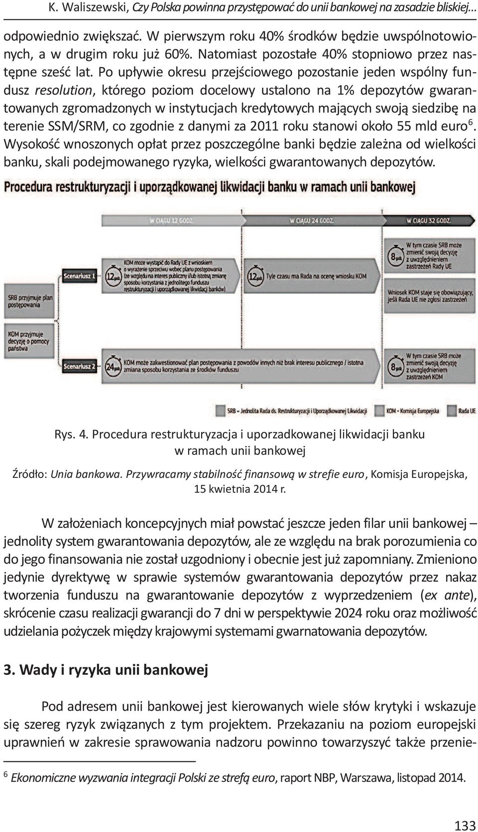 Po upływie okresu przejściowego pozostanie jeden wspólny fundusz resolution, którego poziom docelowy ustalono na 1% depozytów gwarantowanych zgromadzonych w instytucjach kredytowych mających swoją