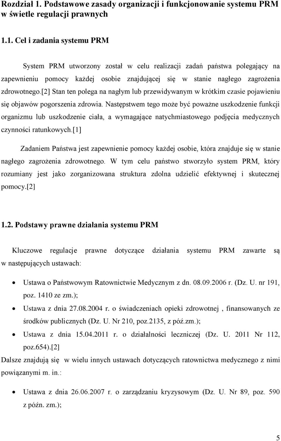 1. Cel i zadania systemu PRM System PRM utworzony został w celu realizacji zadań państwa polegający na zapewnieniu pomocy każdej osobie znajdującej się w stanie nagłego zagrożenia zdrowotnego.