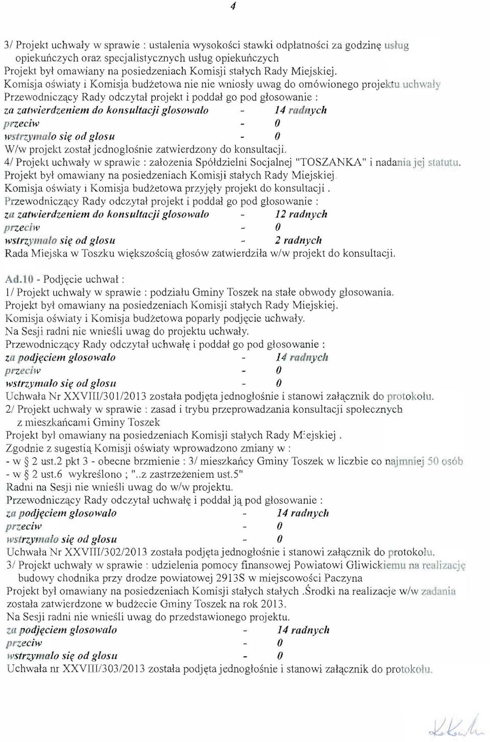 Komisja oswiaty i Komisja budzetowa nie nie wniosly uwag do omowionego projektu uchwaly Przewodnicz<\ccy Rady odczytal projekt i podd al go pod glosowanie : za zatwierdzeniem do konsuulicji glosowaio