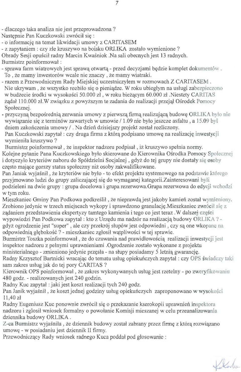 Obrady Sesji opusci l radny Marcin Kwasniok.Na sali obecnych jest 13 radnych. Burmistrz poinfonnowal : - sprawa farm wiatrowych jest spraw<\. otwart<\. - przed decyzjami bydzie komplet dok ument6w.