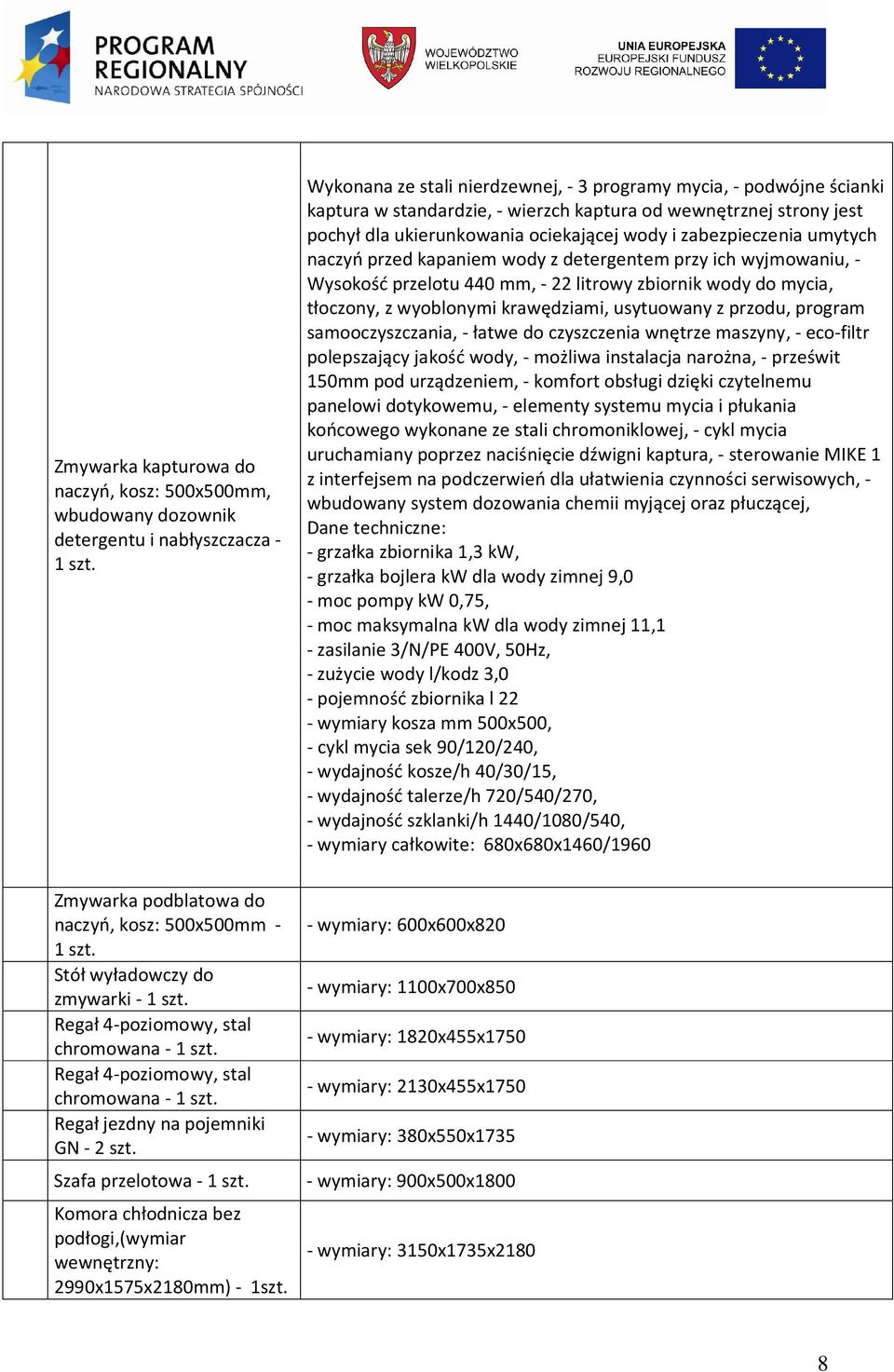 litrowy zbiornik wody do mycia, tłoczony, z wyoblonymi krawędziami, usytuowany z przodu, program samooczyszczania, - łatwe do czyszczenia wnętrze maszyny, - eco-filtr polepszający jakość wody, -