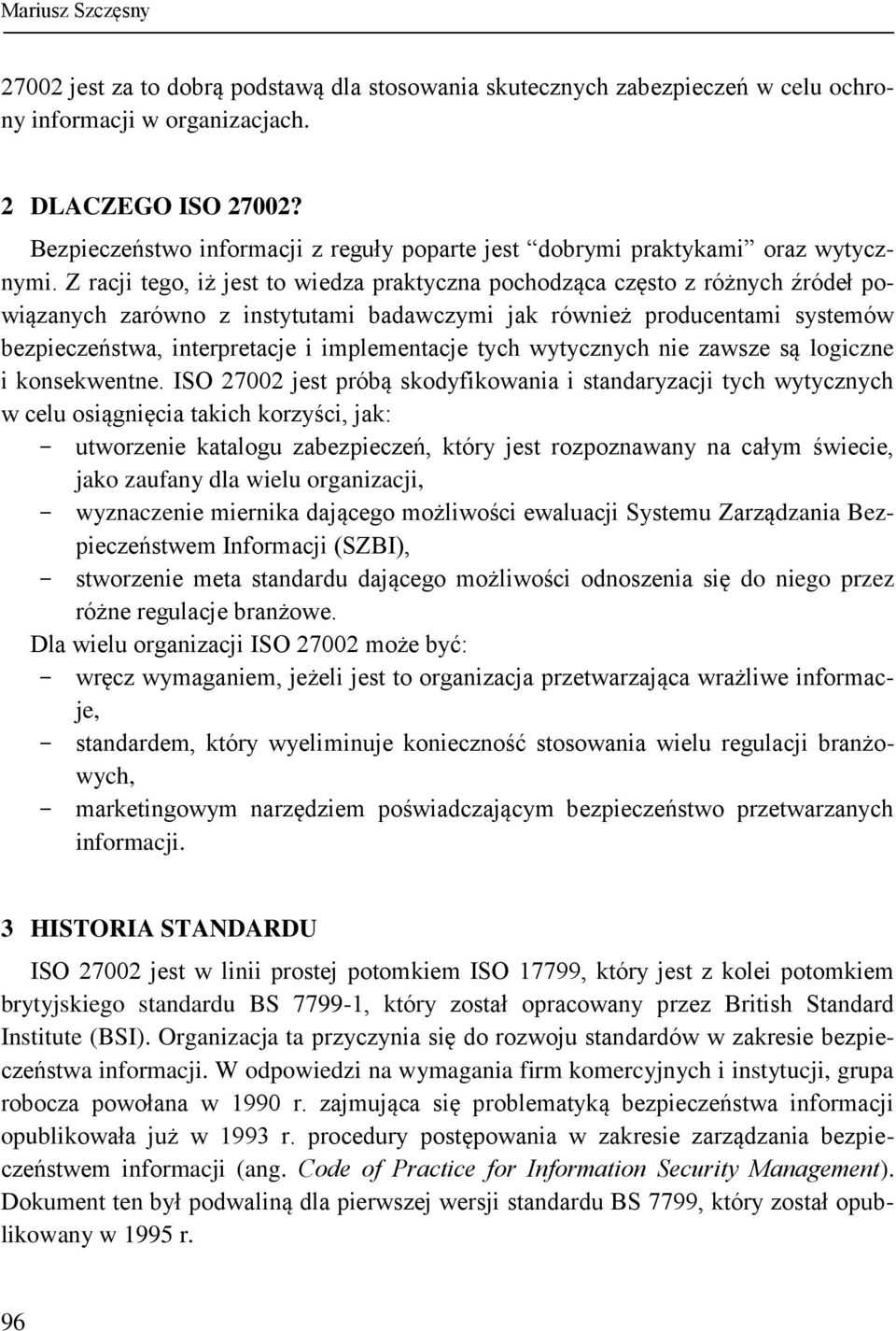 Z racji tego, iż jest to wiedza praktyczna pochodząca często z różnych źródeł powiązanych zarówno z instytutami badawczymi jak również producentami systemów bezpieczeństwa, interpretacje i