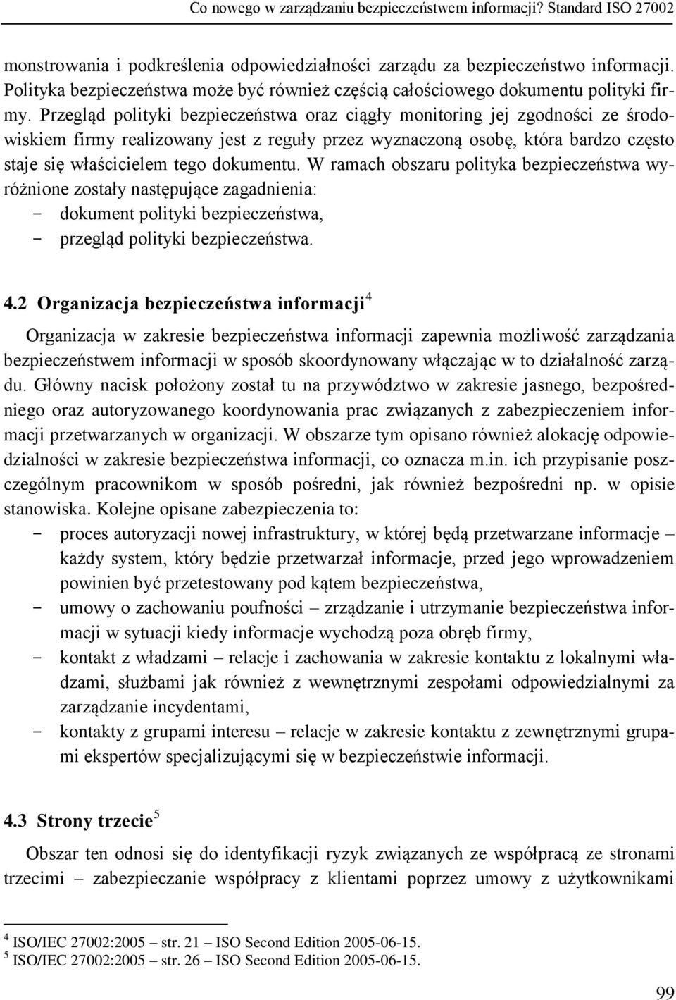 Przegląd polityki bezpieczeństwa oraz ciągły monitoring jej zgodności ze środowiskiem firmy realizowany jest z reguły przez wyznaczoną osobę, która bardzo często staje się właścicielem tego dokumentu.