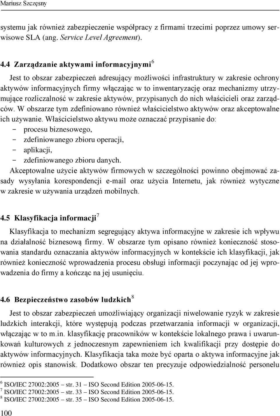 utrzymujące rozliczalność w zakresie aktywów, przypisanych do nich właścicieli oraz zarządców. W obszarze tym zdefiniowano również właścicielstwo aktywów oraz akceptowalne ich używanie.