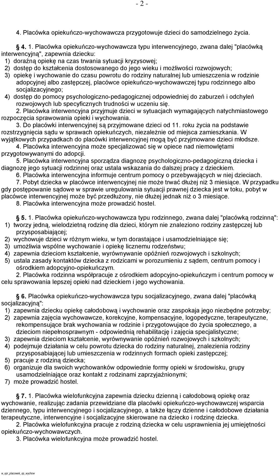 dostosowanego do jego wieku i możliwości rozwojowych; 3) opiekę i wychowanie do czasu powrotu do rodziny naturalnej lub umieszczenia w rodzinie adopcyjnej albo zastępczej, placówce