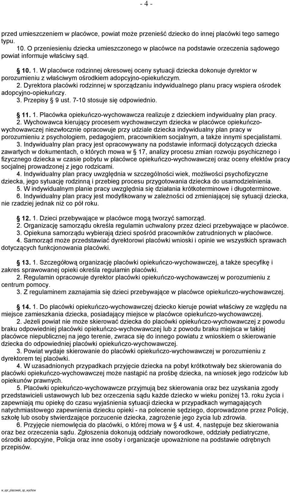 . 1. W placówce rodzinnej okresowej oceny sytuacji dziecka dokonuje dyrektor w porozumieniu z właściwym ośrodkiem adopcyjno-opiekuńczym. 2.