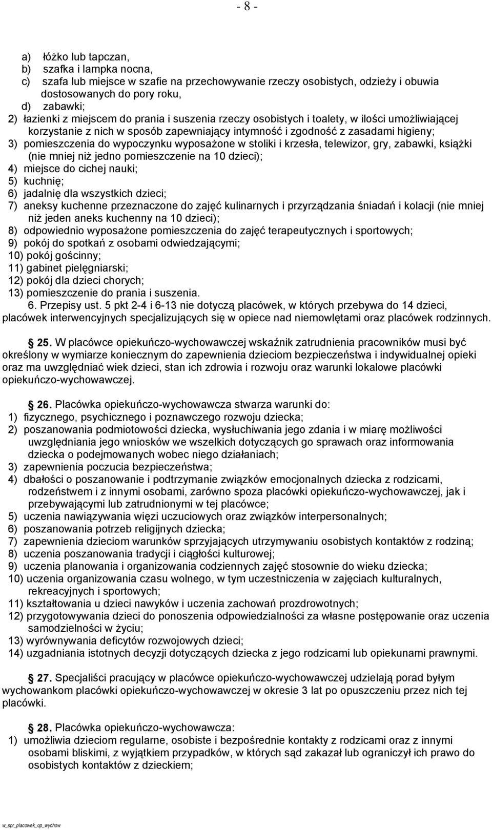 wyposażone w stoliki i krzesła, telewizor, gry, zabawki, książki (nie mniej niż jedno pomieszczenie na 10 dzieci); 4) miejsce do cichej nauki; 5) kuchnię; 6) jadalnię dla wszystkich dzieci; 7) aneksy