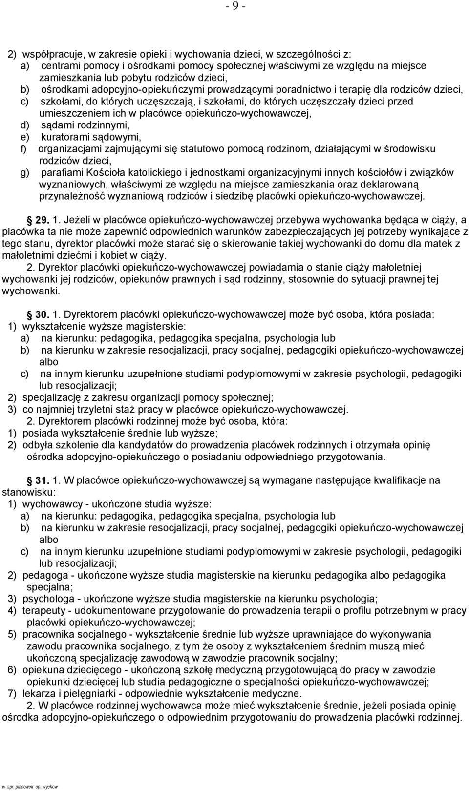 ich w placówce opiekuńczo-wychowawczej, d) sądami rodzinnymi, e) kuratorami sądowymi, f) organizacjami zajmującymi się statutowo pomocą rodzinom, działającymi w środowisku rodziców dzieci, g)