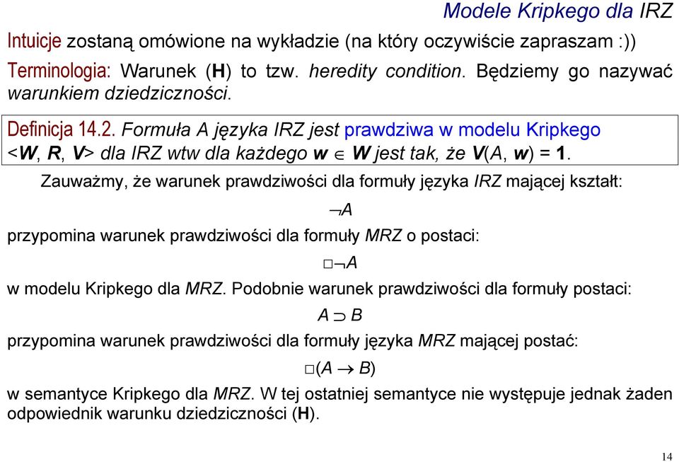 Zauważmy, że warunek prawdziwości dla formuły języka IRZ mającej kształt: A przypomina warunek prawdziwości dla formuły MRZ o postaci: A w modelu Kripkego dla MRZ.