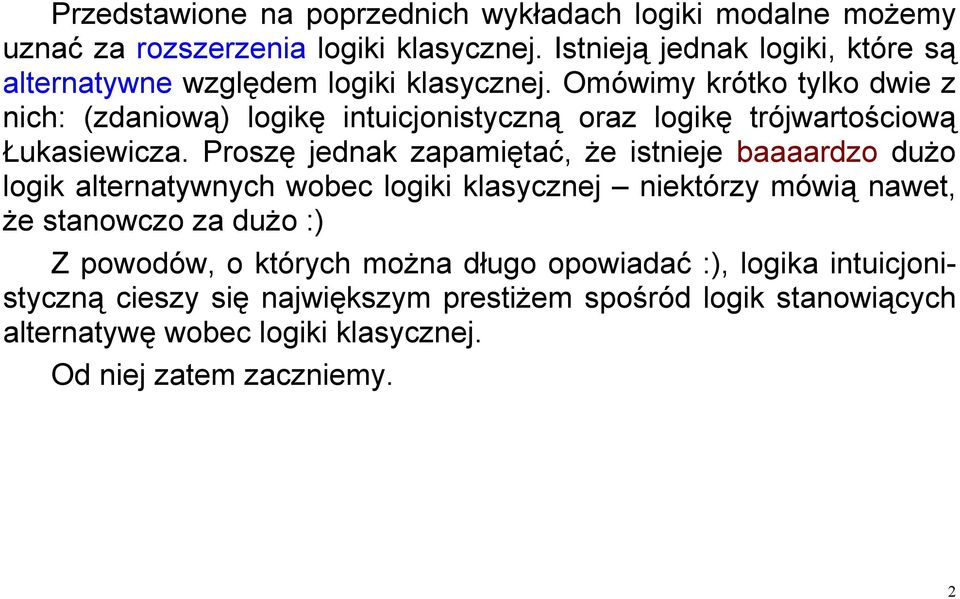 Omówimy krótko tylko dwie z nich: (zdaniową) logikę intuicjonistyczną oraz logikę trójwartościową Łukasiewicza.