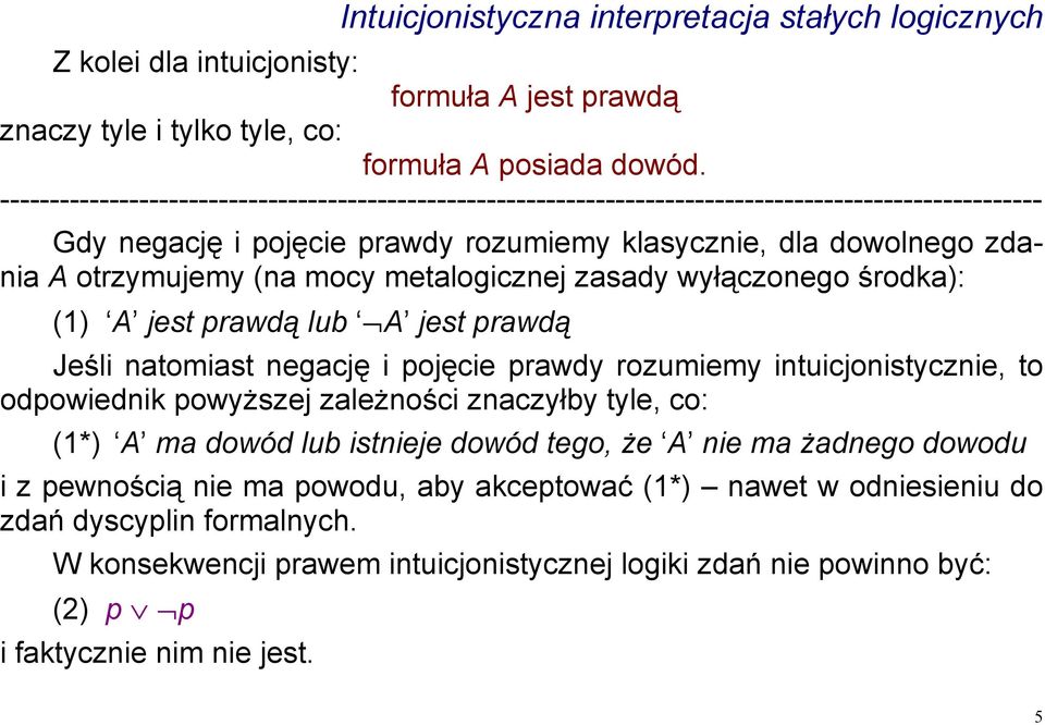 mocy metalogicznej zasady wyłączonego środka): (1) A jest prawdą lub A jest prawdą Jeśli natomiast negację i pojęcie prawdy rozumiemy intuicjonistycznie, to odpowiednik powyższej zależności znaczyłby