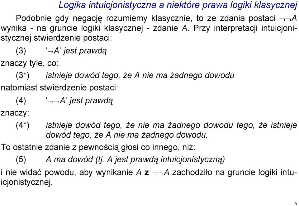 Przy interpretacji intuicjonistycznej stwierdzenie postaci: (3) A jest prawdą znaczy tyle, co: (3*) istnieje dowód tego, że A nie ma żadnego dowodu natomiast stwierdzenie