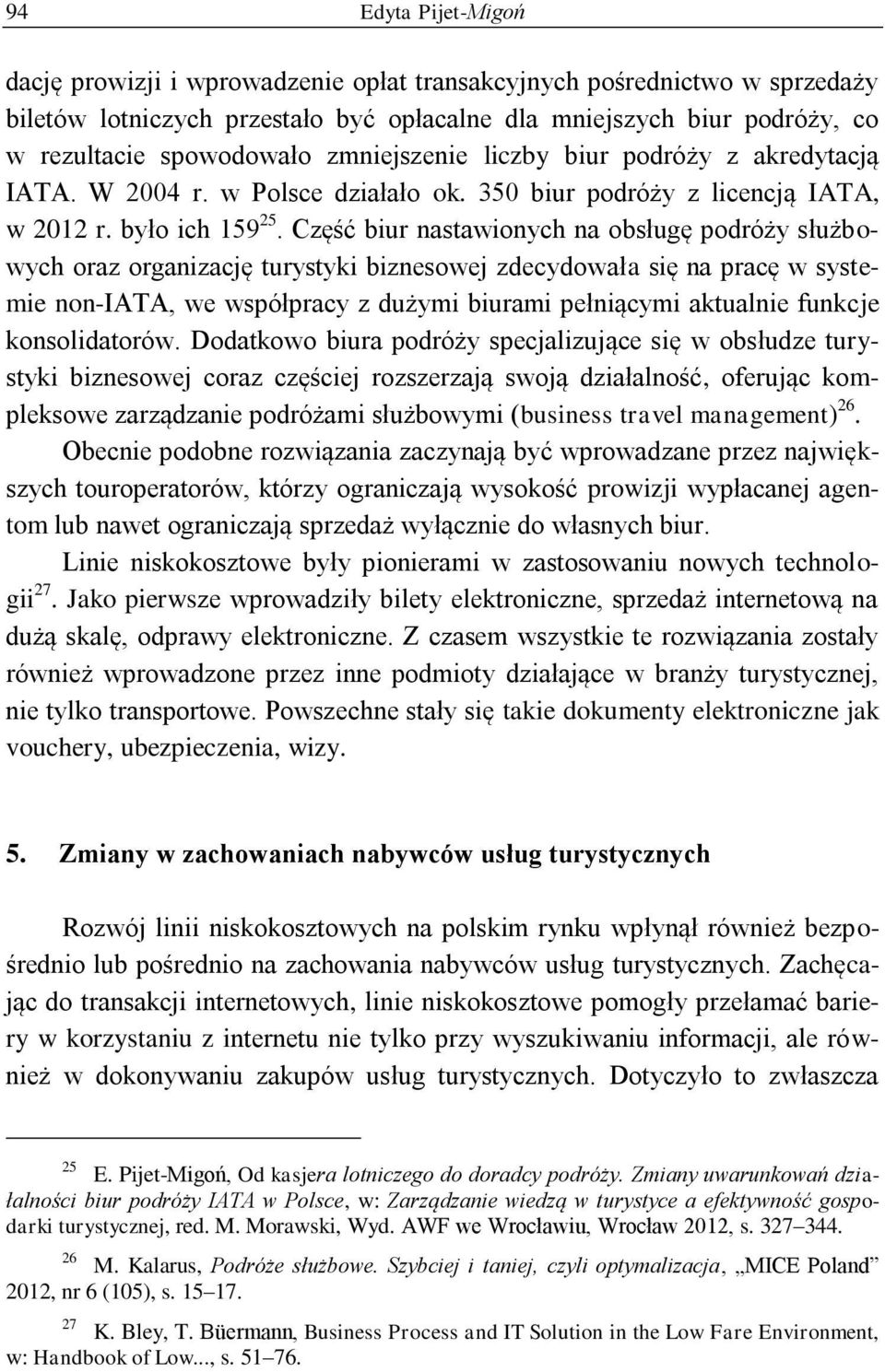 Część biur nastawionych na obsługę podróży służbowych oraz organizację turystyki biznesowej zdecydowała się na pracę w systemie non-iata, we współpracy z dużymi biurami pełniącymi aktualnie funkcje