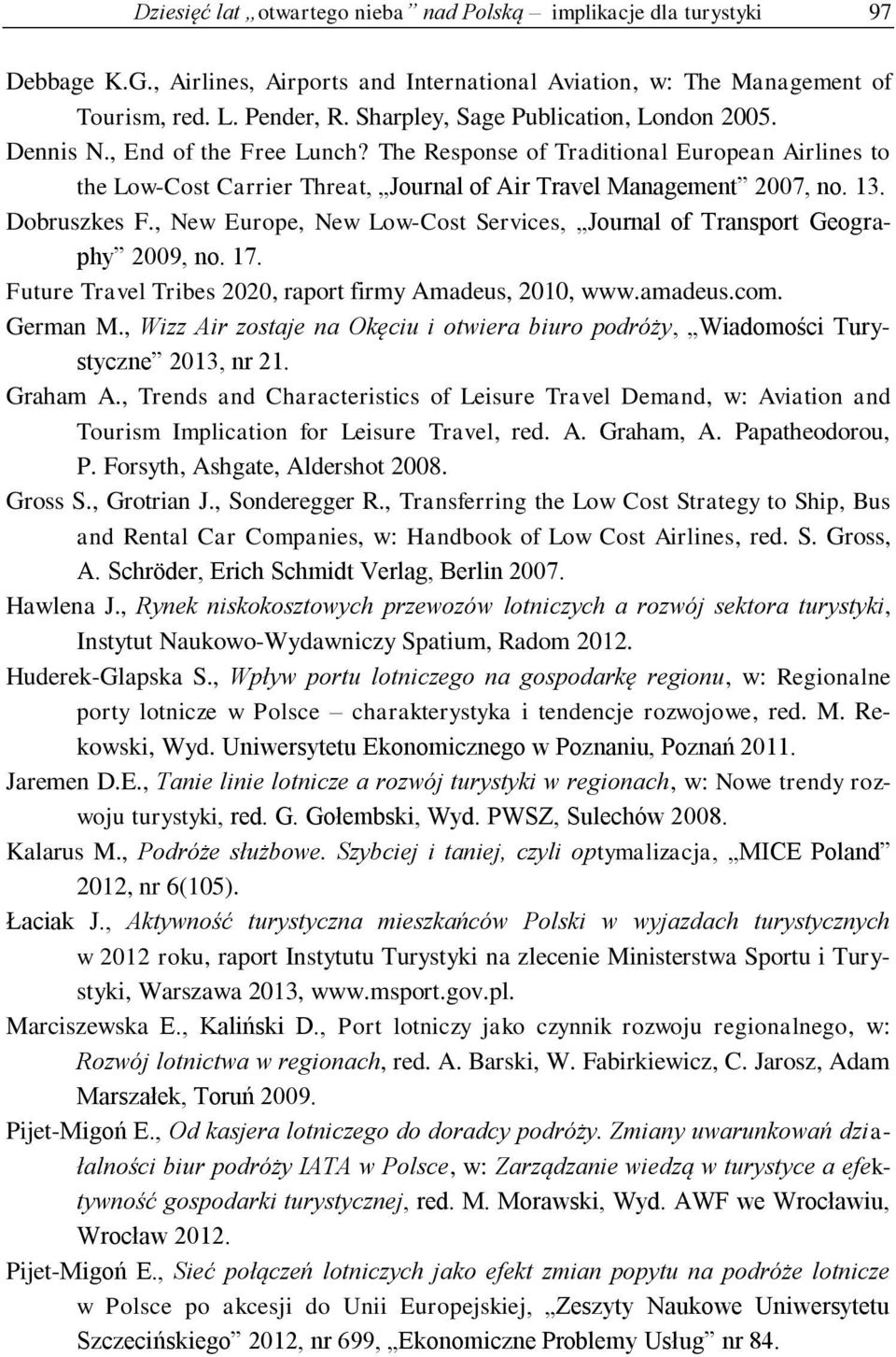 Dobruszkes F., New Europe, New Low-Cost Services, Journal of Transport Geography 2009, no. 17. Future Travel Tribes 2020, raport firmy Amadeus, 2010, www.amadeus.com. German M.