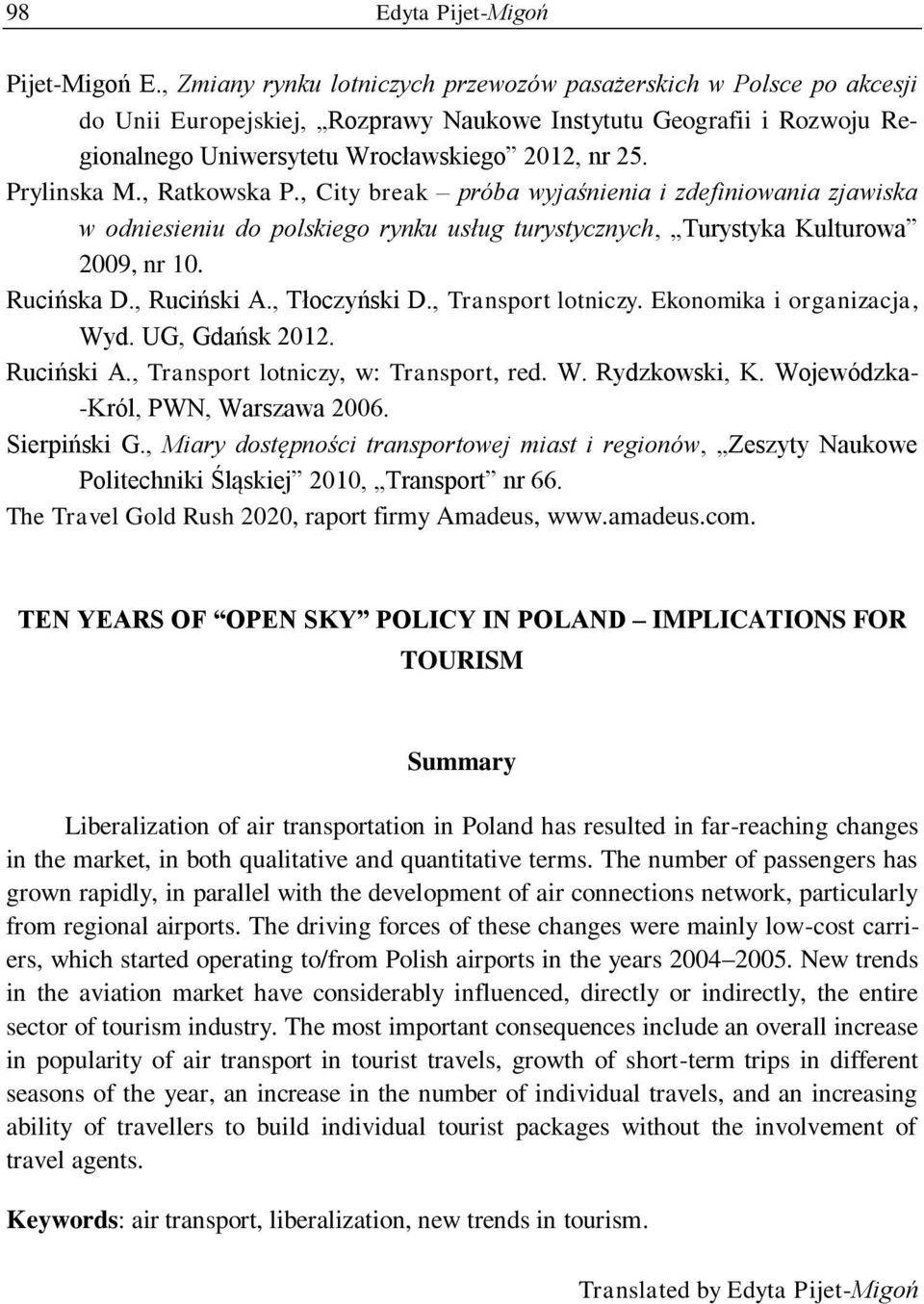 Prylinska M., Ratkowska P., City break próba wyjaśnienia i zdefiniowania zjawiska w odniesieniu do polskiego rynku usług turystycznych, Turystyka Kulturowa 2009, nr 10. Rucińska D., Ruciński A.