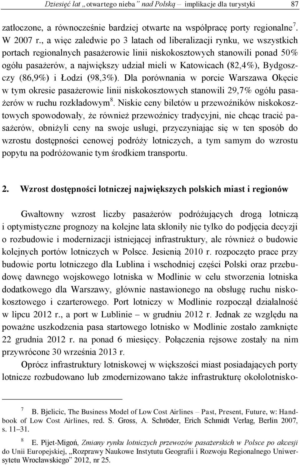 (82,4%), Bydgoszczy (86,9%) i Łodzi (98,3%). Dla porównania w porcie Warszawa Okęcie w tym okresie pasażerowie linii niskokosztowych stanowili 29,7% ogółu pasażerów w ruchu rozkładowym 8.