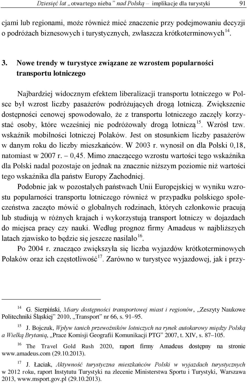 Nowe trendy w turystyce związane ze wzrostem popularności transportu lotniczego Najbardziej widocznym efektem liberalizacji transportu lotniczego w Polsce był wzrost liczby pasażerów podróżujących