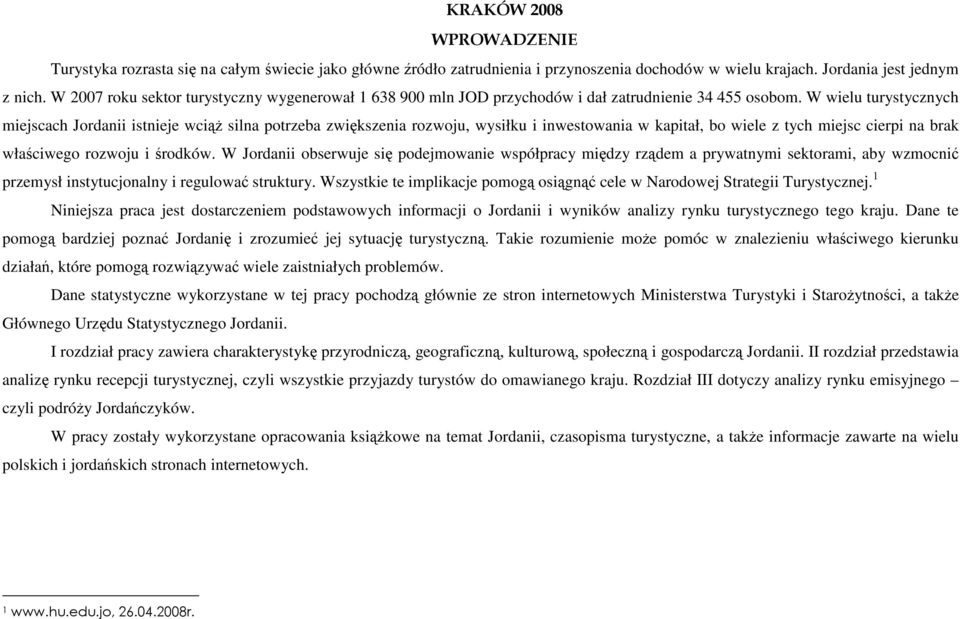 W wielu turystycznych miejscach Jordanii istnieje wciąŝ silna potrzeba zwiększenia rozwoju, wysiłku i inwestowania w kapitał, bo wiele z tych miejsc cierpi na brak właściwego rozwoju i środków.