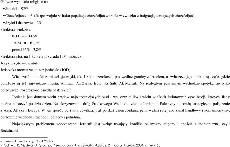 wąski, ok. 1km szerokości, pas wzdłuŝ granicy z Izraelem, a zwłaszcza jego północną część, gdzie połoŝone są teŝ największe miasta: Amman, Az-Zarka, Irbid, As-Salt, Al.-Mafrak.