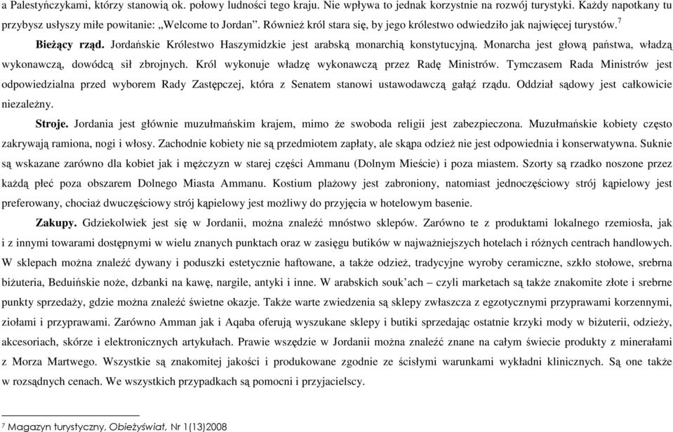 Monarcha jest głową państwa, władzą wykonawczą, dowódcą sił zbrojnych. Król wykonuje władzę wykonawczą przez Radę Ministrów.