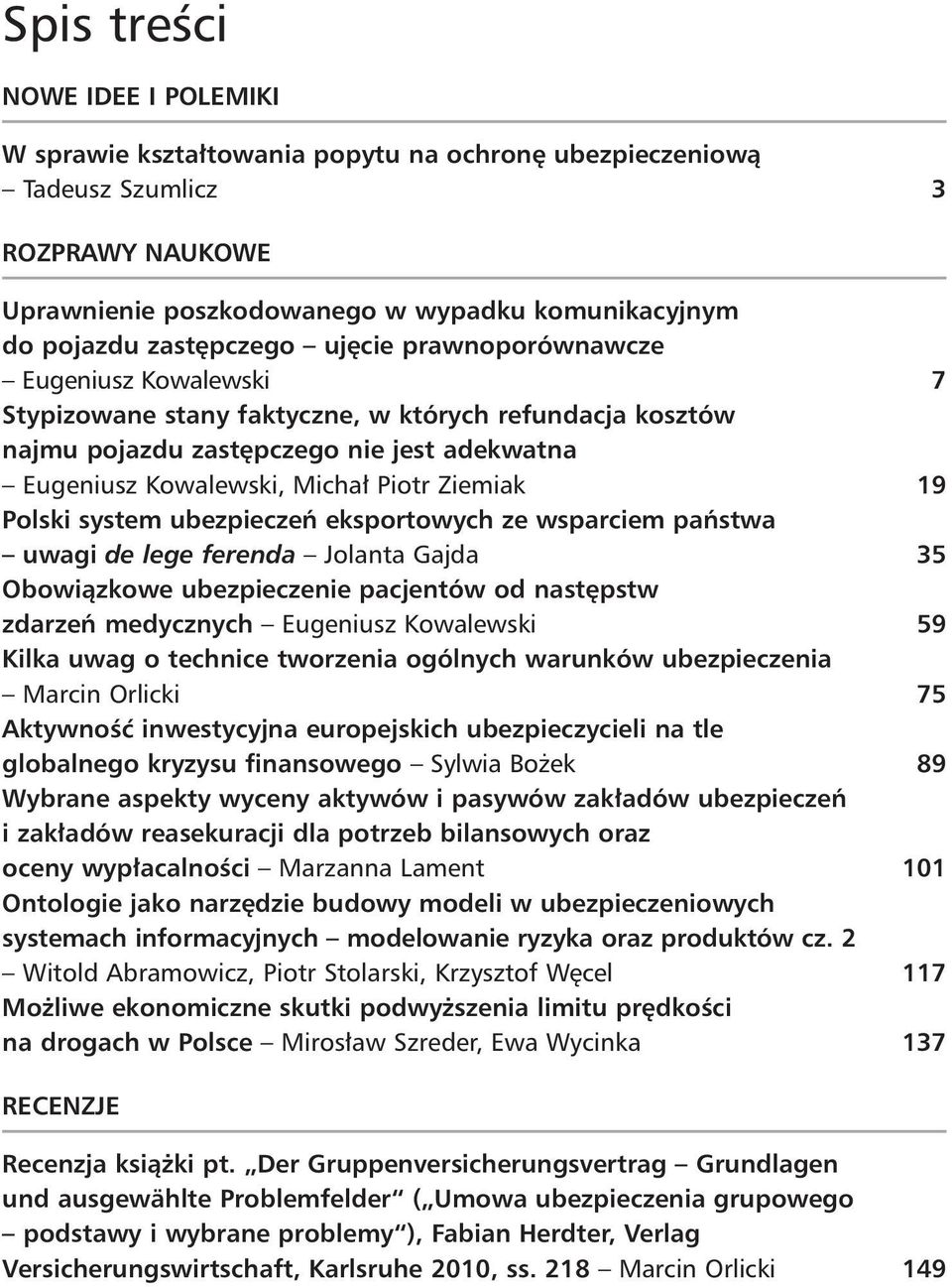 Ziemiak 19 Polski system ubezpieczeń eksportowych ze wsparciem państwa uwagi de lege ferenda Jolanta Gajda 35 Obowiązkowe ubezpieczenie pacjentów od następstw zdarzeń medycznych Eugeniusz Kowalewski