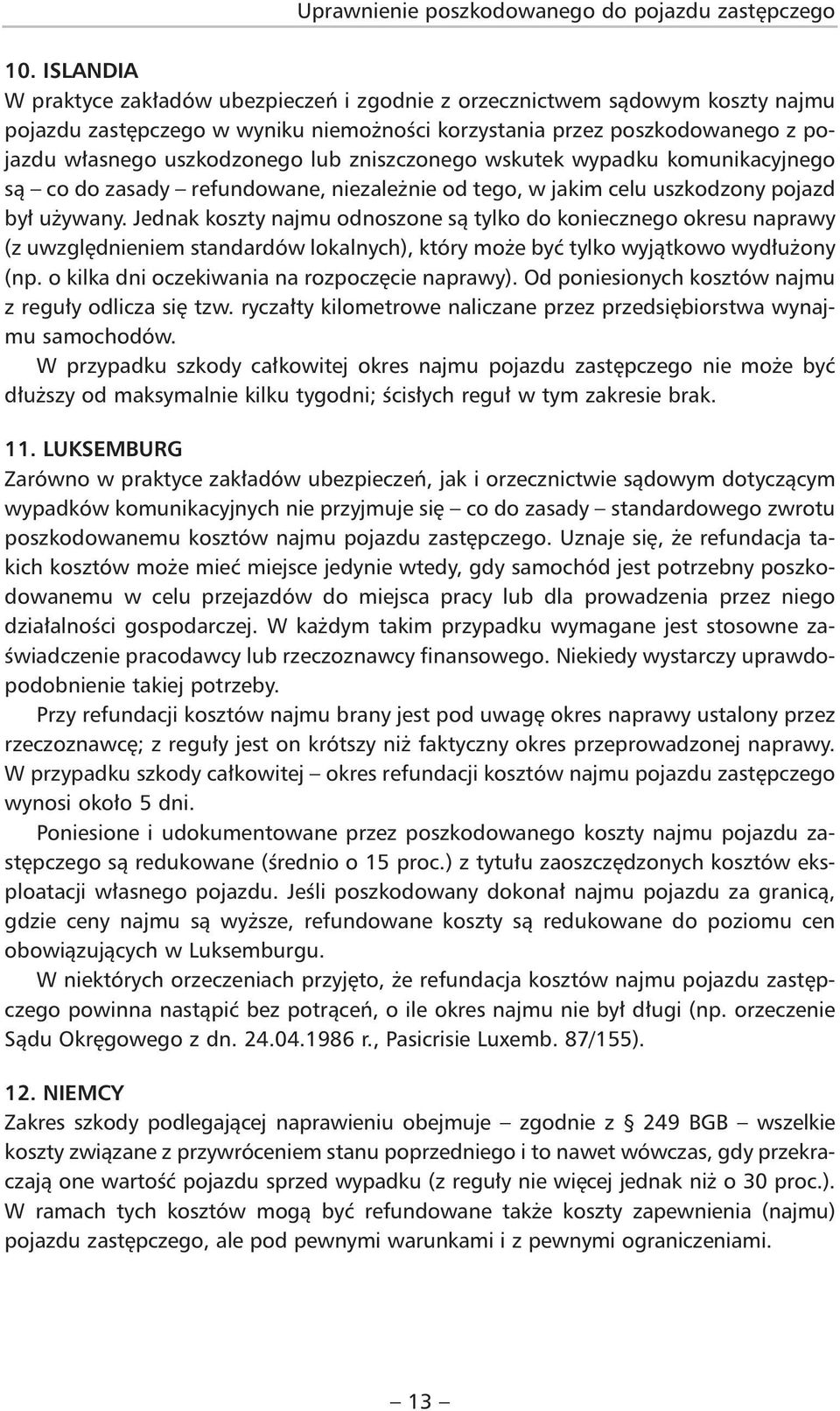 lub zniszczonego wskutek wypadku komunikacyjnego są co do zasady refundowane, niezależnie od tego, w jakim celu uszkodzony pojazd był używany.