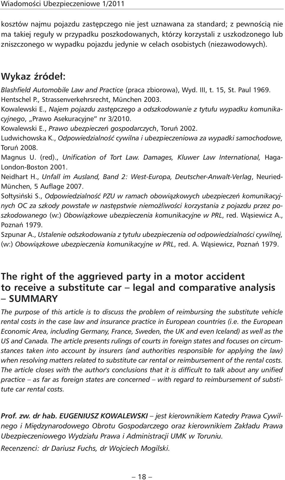 , Strassenverkehrsrecht, München 2003. Kowalewski E., Najem pojazdu zastępczego a odszkodowanie z tytułu wypadku komunikacyjnego, Prawo Asekuracyjne nr 3/2010. Kowalewski E., Prawo ubezpieczeń gospodarczych, Toruń 2002.