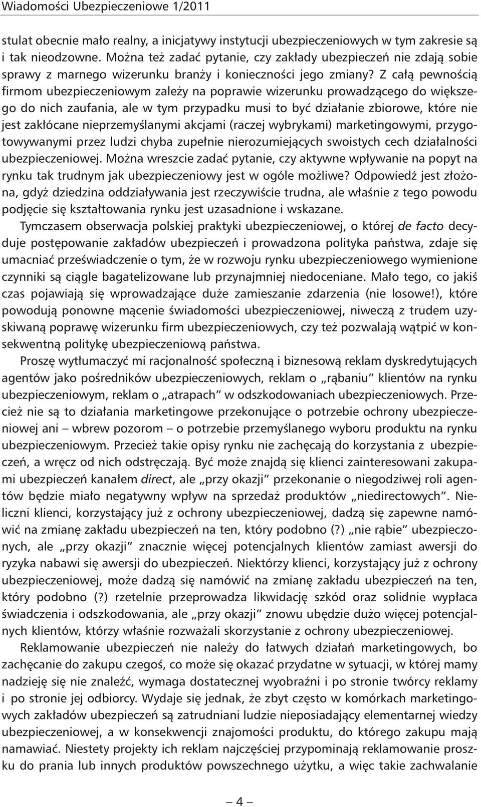 Z całą pewnością firmom ubezpieczeniowym zależy na poprawie wizerunku prowadzącego do większego do nich zaufania, ale w tym przypadku musi to być działanie zbiorowe, które nie jest zakłócane