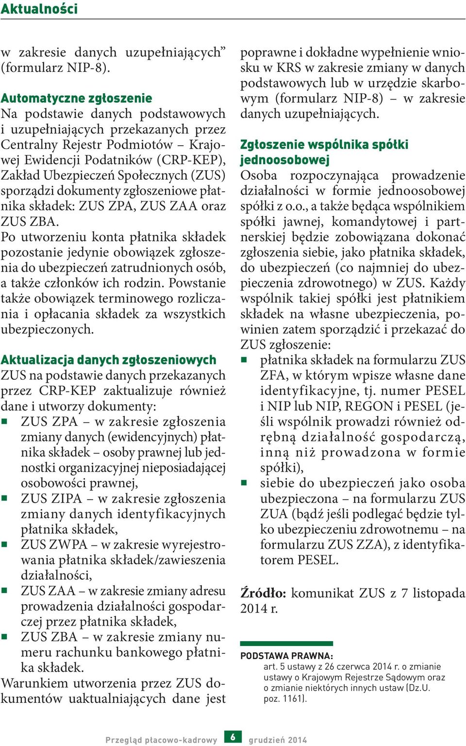 sporządzi dokumenty zgłoszeniowe płatnika składek: ZUS ZPA, ZUS ZAA oraz ZUS ZBA.