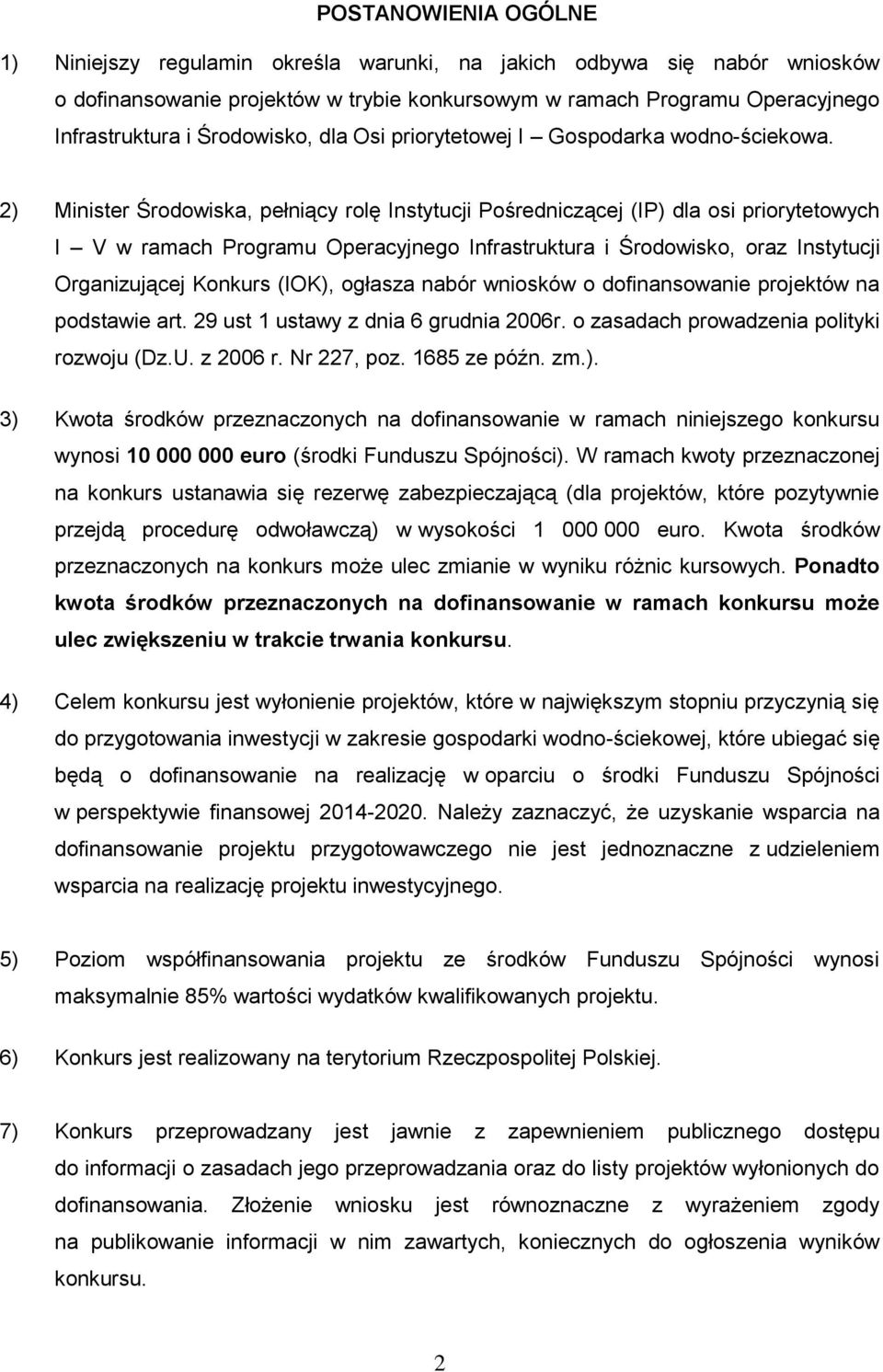 2) Minister Środowiska, pełniący rolę Instytucji Pośredniczącej (IP) dla osi priorytetowych I V w ramach Programu Operacyjnego Infrastruktura i Środowisko, oraz Instytucji Organizującej Konkurs