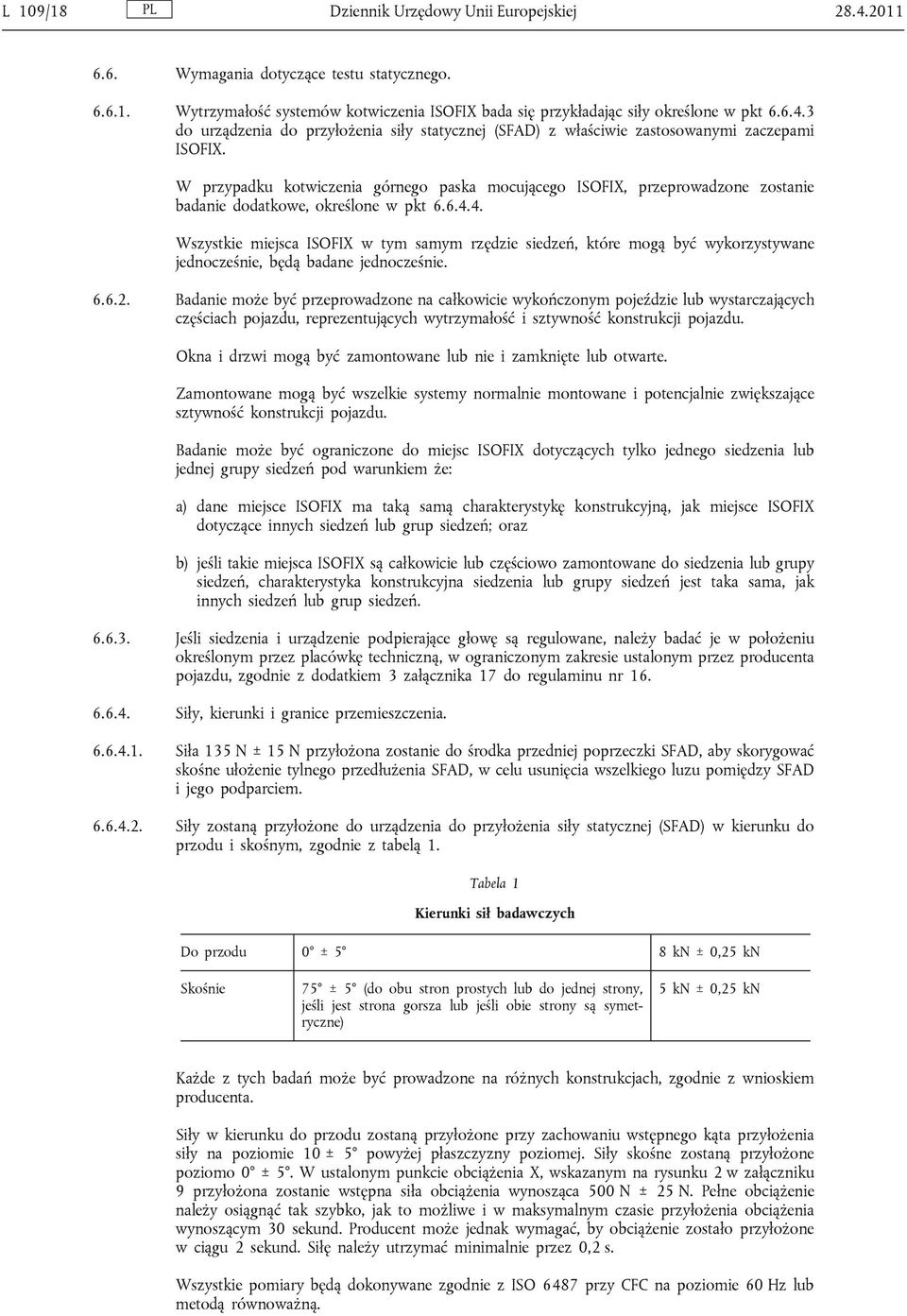 4. Wszystkie miejsca ISOFIX w tym samym rzędzie siedzeń, które mogą być wykorzystywane jednocześnie, będą badane jednocześnie. 6.6.2.