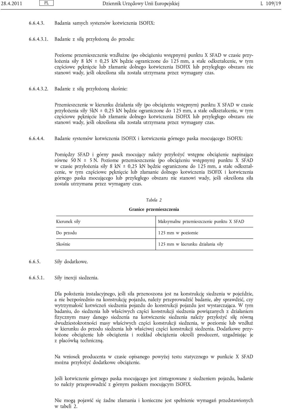 9/19 6.6.4.3. Badania samych systemów kotwiczenia ISOFIX: 6.6.4.3.1. Badanie z siłą przyłożoną do przodu: Poziome przemieszczenie wzdłużne (po obciążeniu wstępnym) punktu X SFAD w czasie przyłożenia