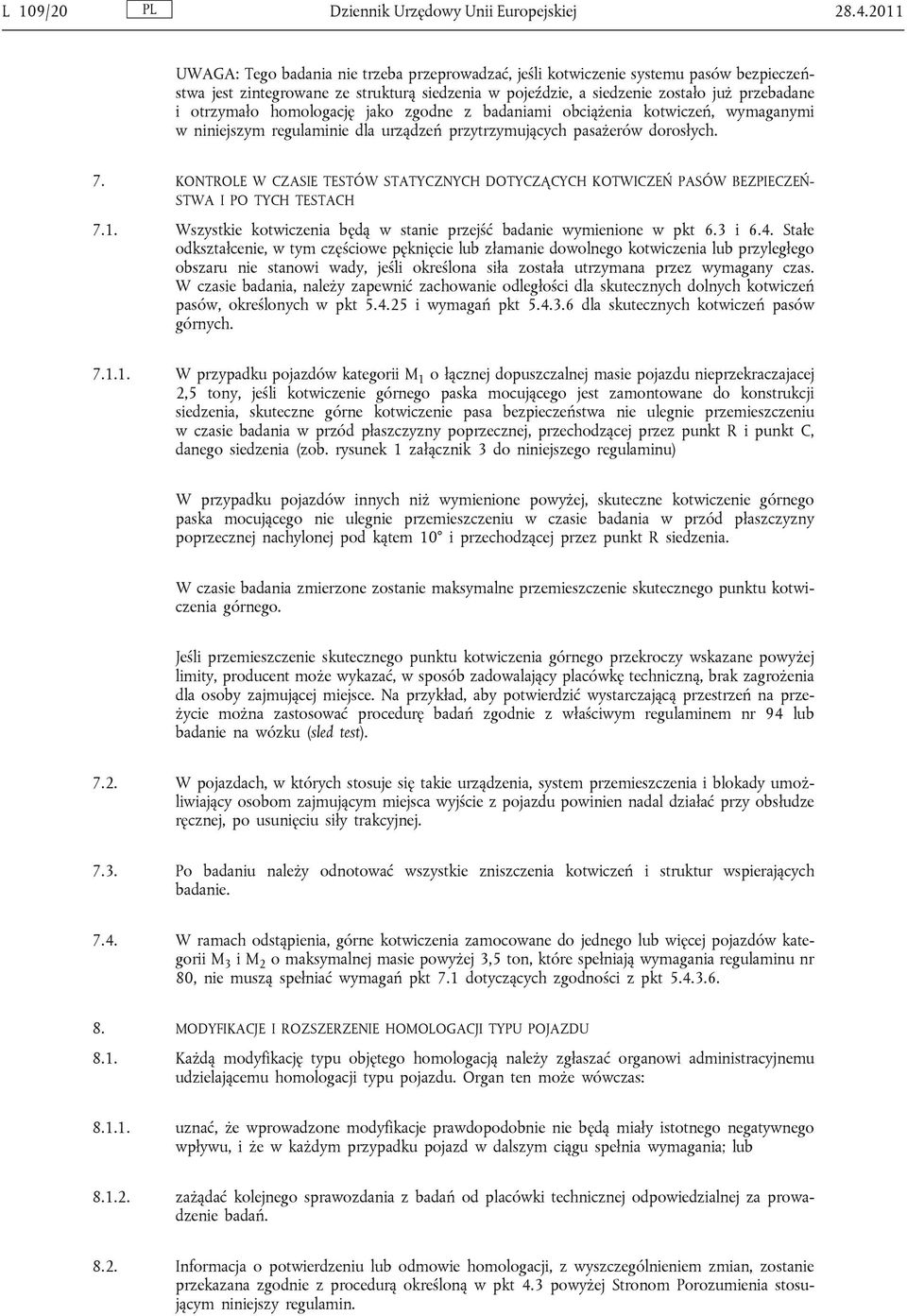 homologację jako zgodne z badaniami obciążenia kotwiczeń, wymaganymi w niniejszym regulaminie dla urządzeń przytrzymujących pasażerów dorosłych. 7.