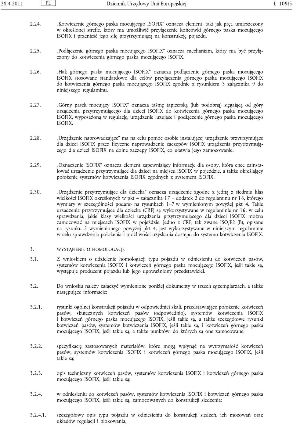 siłę przytrzymującą na konstrukcję pojazdu. 2.25. Podłączenie górnego paska mocującego ISOFIX oznacza mechanizm, który ma być przyłączony do kotwiczenia górnego paska mocującego ISOFIX. 2.26.