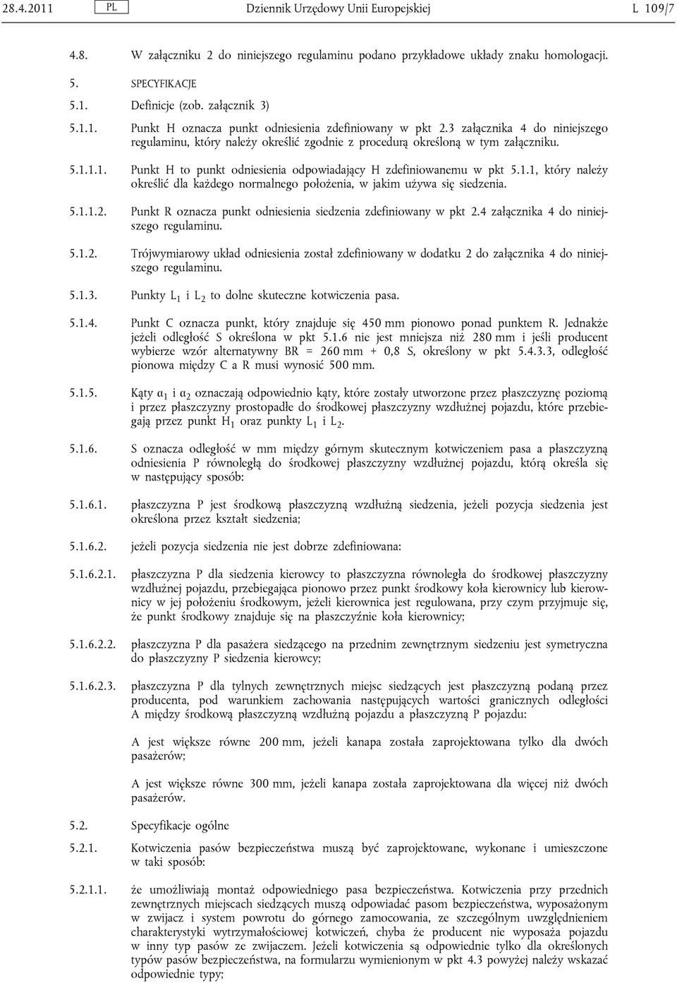 1.1. Punkt H to punkt odniesienia odpowiadający H zdefiniowanemu w pkt 5.1.1, który należy określić dla każdego normalnego położenia, w jakim używa się siedzenia. 5.1.1.2.