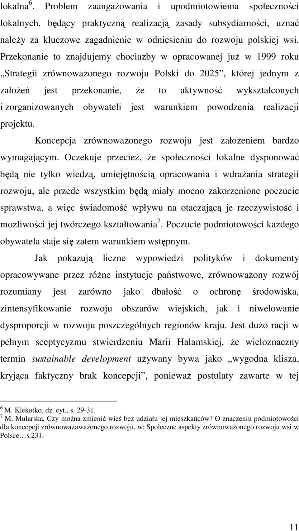 Przekonanie to znajdujemy chociaŝby w opracowanej juŝ w 1999 roku Strategii zrównowaŝonego rozwoju Polski do 2025, której jednym z załoŝeń jest przekonanie, Ŝe to aktywność wykształconych i