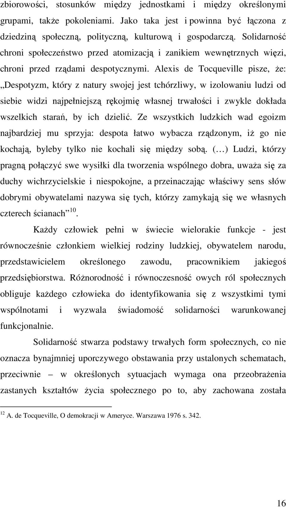 Alexis de Tocqueville pisze, Ŝe: Despotyzm, który z natury swojej jest tchórzliwy, w izolowaniu ludzi od siebie widzi najpełniejszą rękojmię własnej trwałości i zwykle dokłada wszelkich starań, by