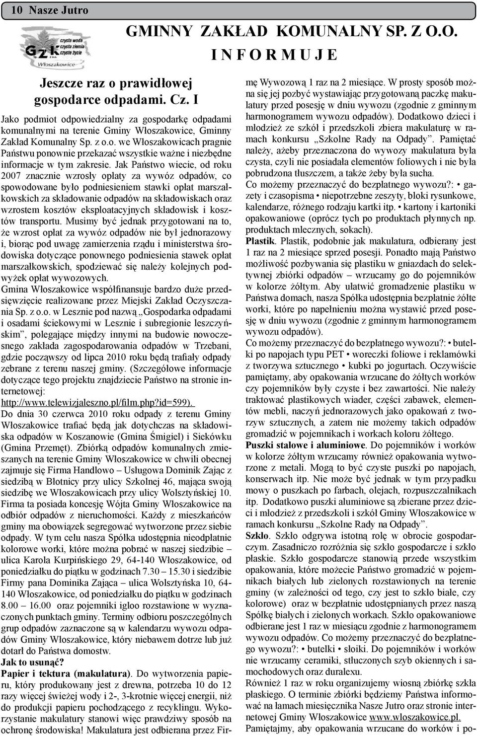 Jak Państwo wiecie, od roku 2007 znacznie wzrosły opłaty za wywóz odpadów, co spowodowane było podniesieniem stawki opłat marszałkowskich za składowanie odpadów na składowiskach oraz wzrostem kosztów