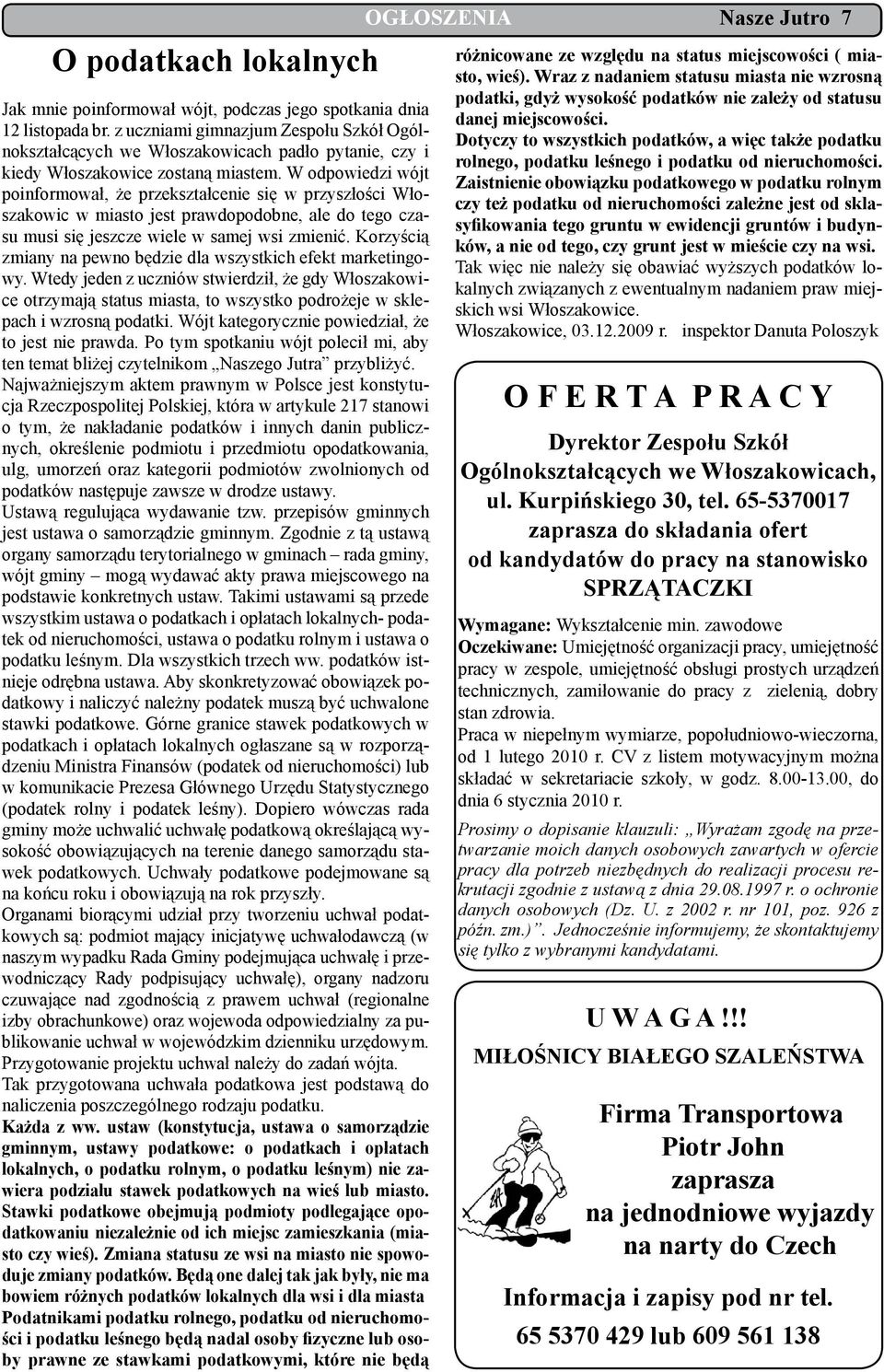 W odpowiedzi wójt poinformował, że przekształcenie się w przyszłości Włoszakowic w miasto jest prawdopodobne, ale do tego czasu musi się jeszcze wiele w samej wsi zmienić.