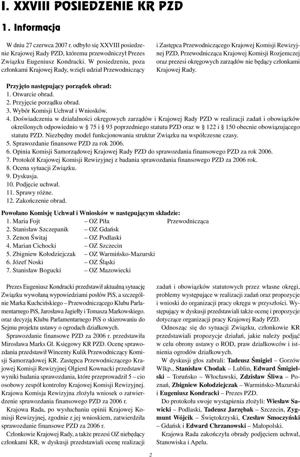 okręgowych zarządów nie będący członkami Krajowej Rady. Przyjęto następujący porządek obrad: 1. Otwarcie obrad. 2. Przyjęcie porządku obrad. 3. Wybór Komisji Uchwał i Wniosków. 4.