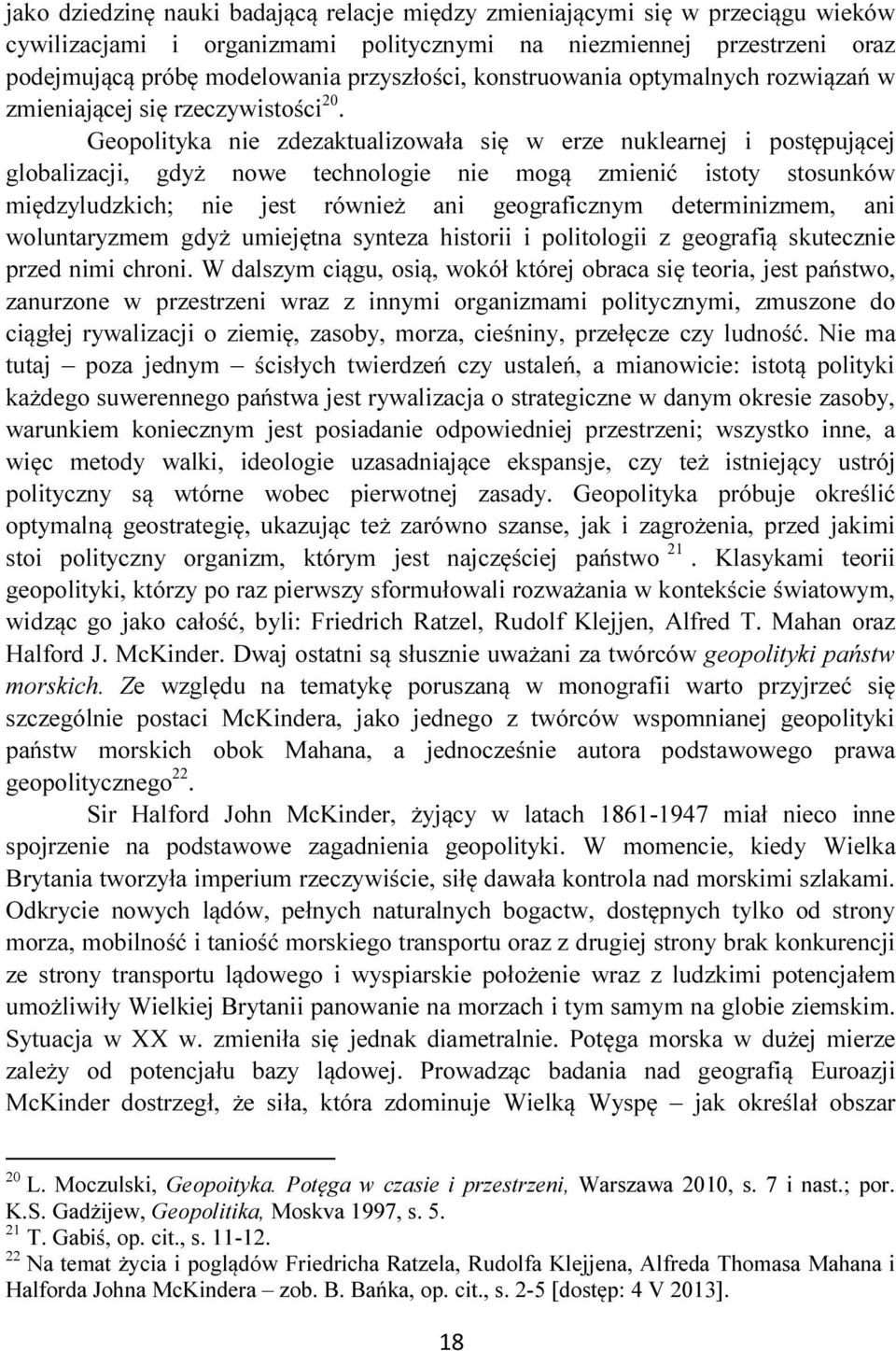 Geopolityka nie zdezaktualizowała się w erze nuklearnej i postępującej globalizacji, gdyż nowe technologie nie mogą zmienić istoty stosunków międzyludzkich; nie jest również ani geograficznym