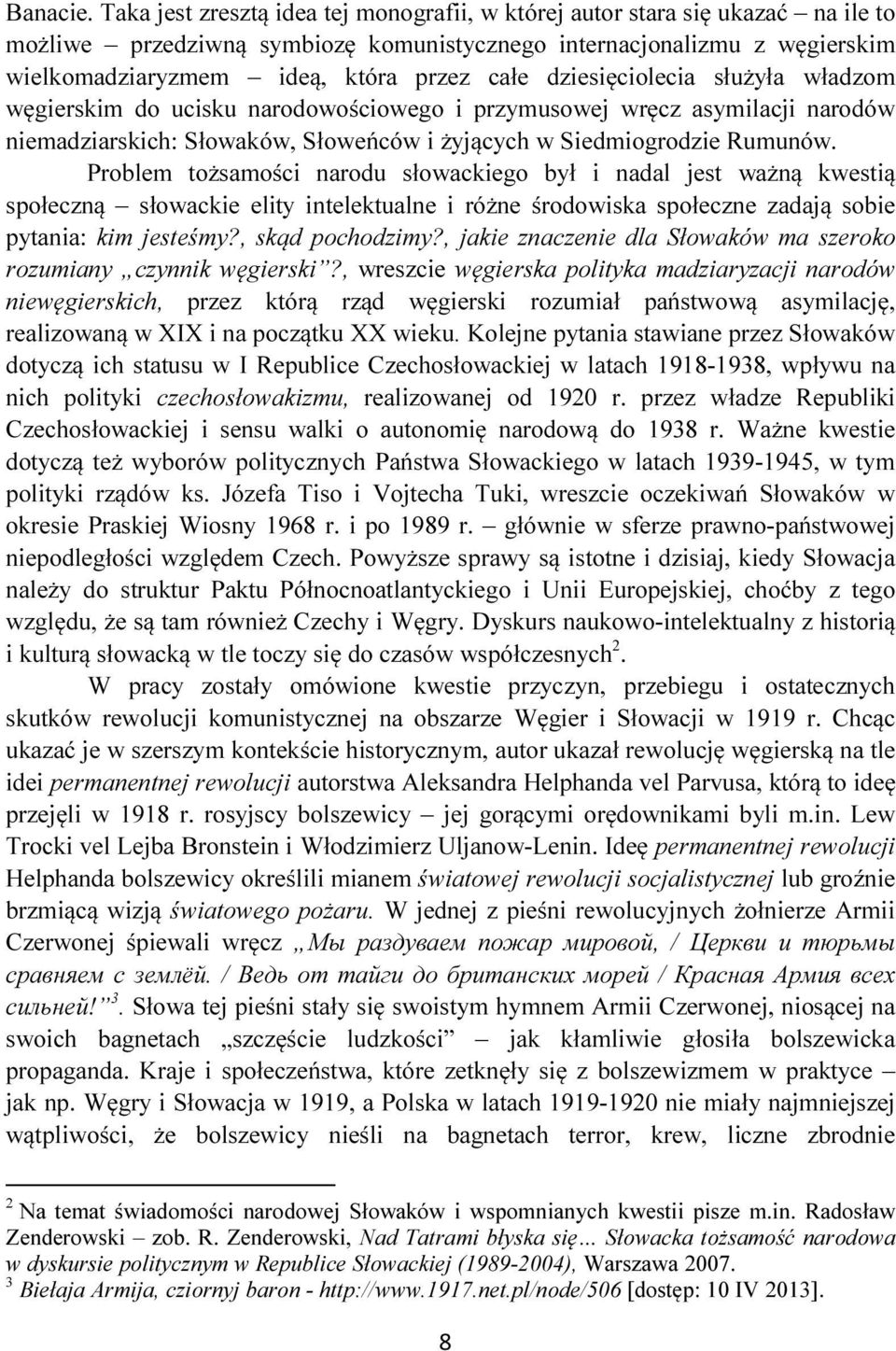 dziesięciolecia służyła władzom węgierskim do ucisku narodowościowego i przymusowej wręcz asymilacji narodów niemadziarskich: Słowaków, Słoweńców i żyjących w Siedmiogrodzie Rumunów.