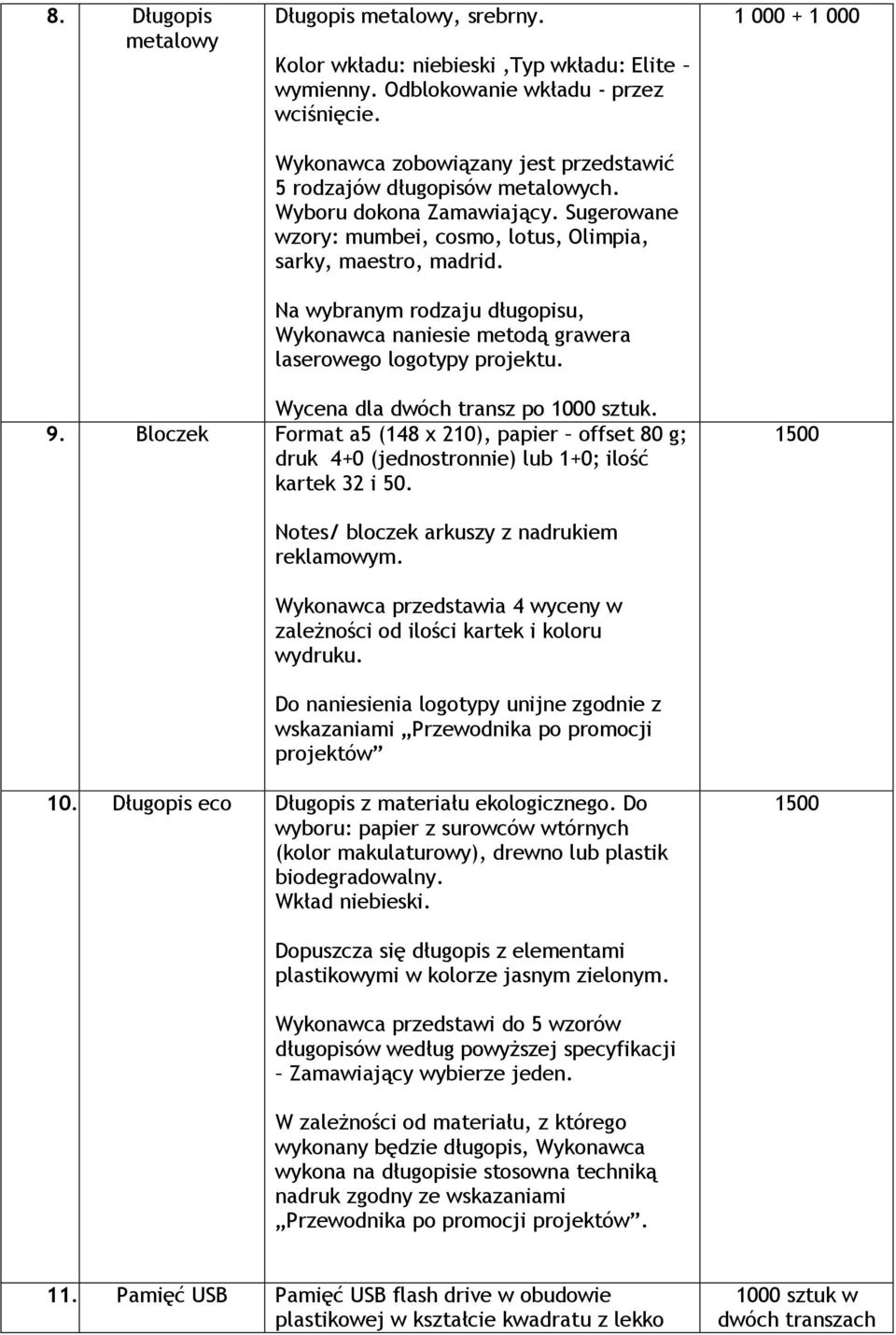 Na wybranym rodzaju długopisu, Wykonawca naniesie metodą grawera laserowego logotypy projektu. 1 000 + 1 000 Wycena dla dwóch transz po 1000 sztuk. 9.