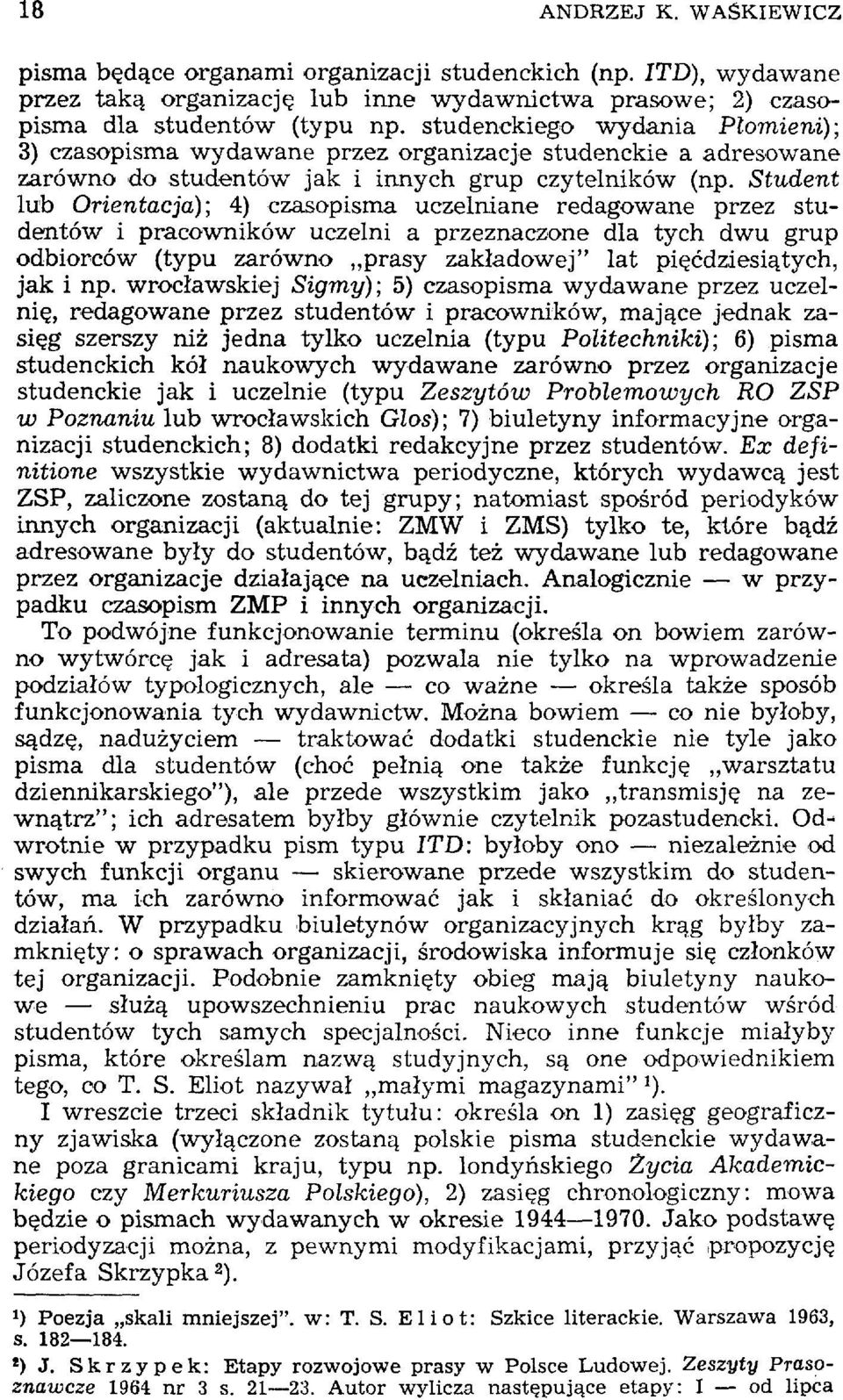 Student lub Orientacja); 4) czasopisma uczelniane redagowane przez studentów i pracowników uczelni a przeznaczone dla tych dwu grup odbiorców (typu zarówno prasy zakładowej" lat pięćdziesiątych, jak