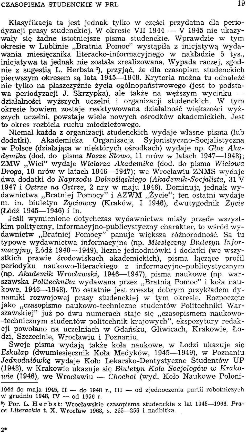 Wypada raczej, zgodnie z sugestią L. Herbsta 3 ), przyjąć, że dla czasopism studenckich pierwszym okresem są lata 1945 1948.