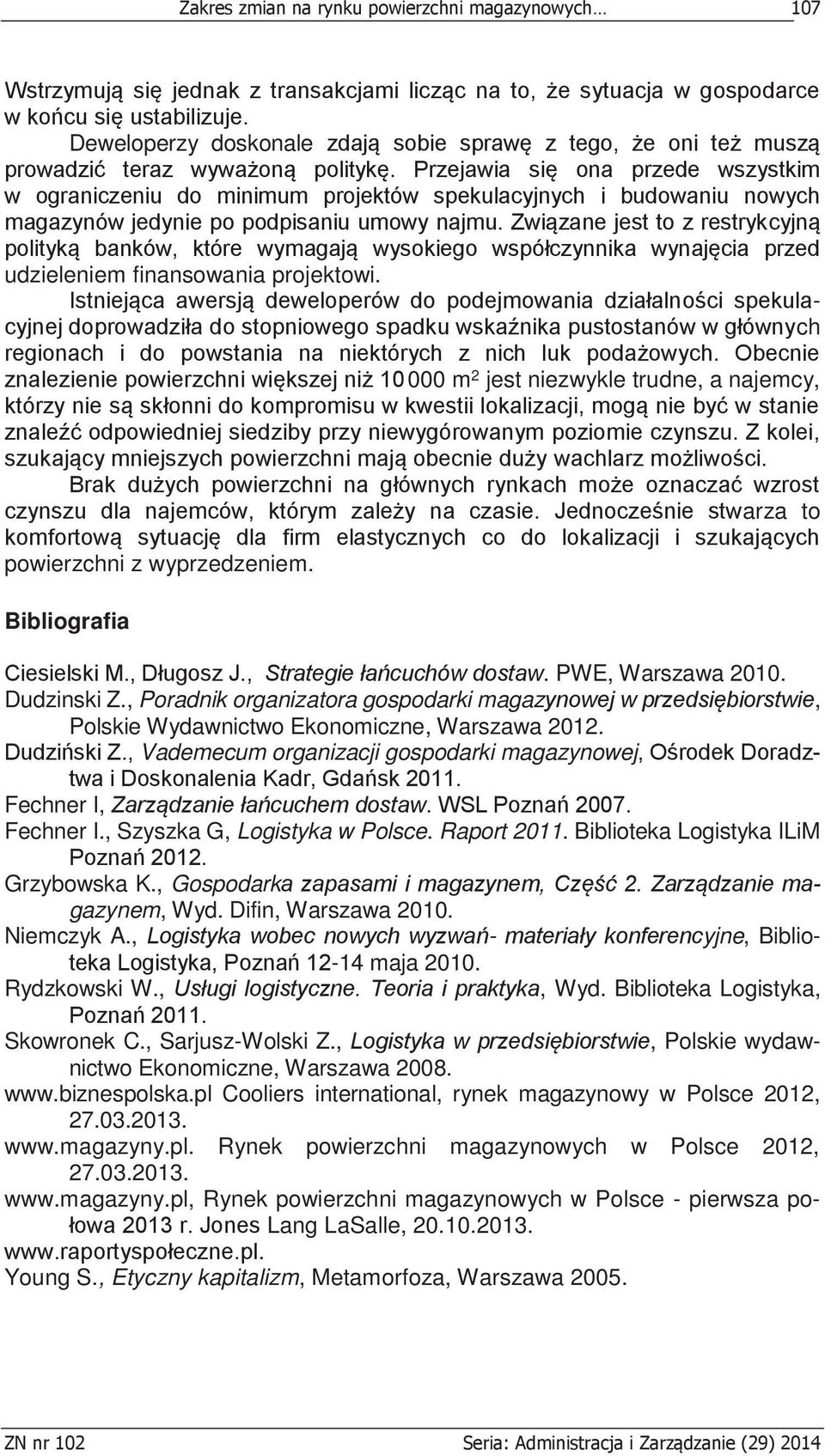 Przejawia się ona przede wszystkim w ograniczeniu do minimum projektów spekulacyjnych i budowaniu nowych magazynów jedynie po podpisaniu umowy najmu.