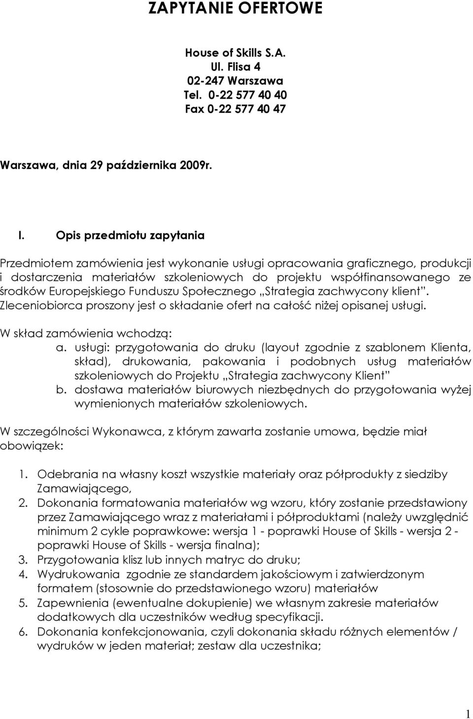 Europejskiego Funduszu Społecznego Strategia zachwycony klient. Zleceniobiorca proszony jest o składanie ofert na całość niżej opisanej usługi. W skład zamówienia wchodzą: a.