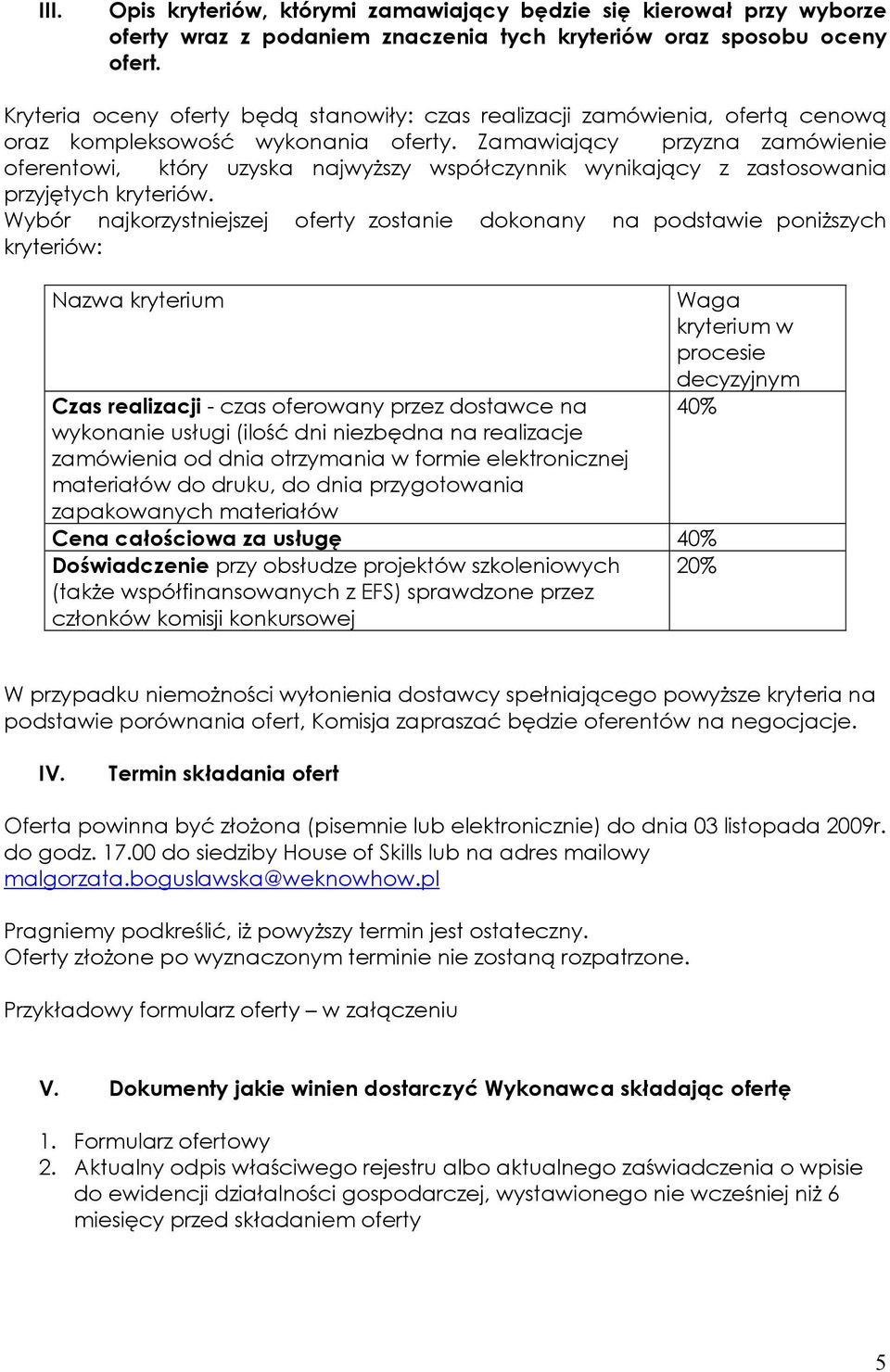 Zamawiający przyzna zamówienie oferentowi, który uzyska najwyższy współczynnik wynikający z zastosowania przyjętych kryteriów.